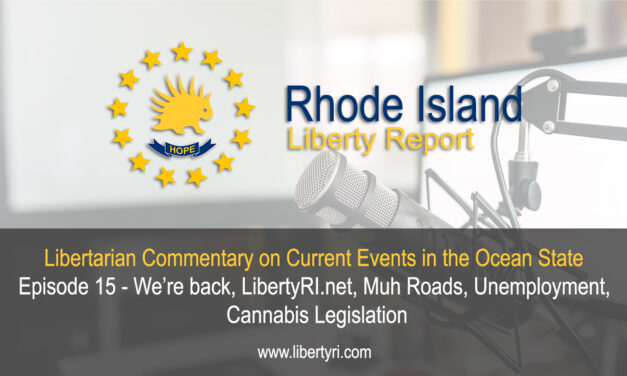 RILR EP15 – We’re Back! LibertyRI.net, Muh Roads, Unemployment, Cannabis Legislation.