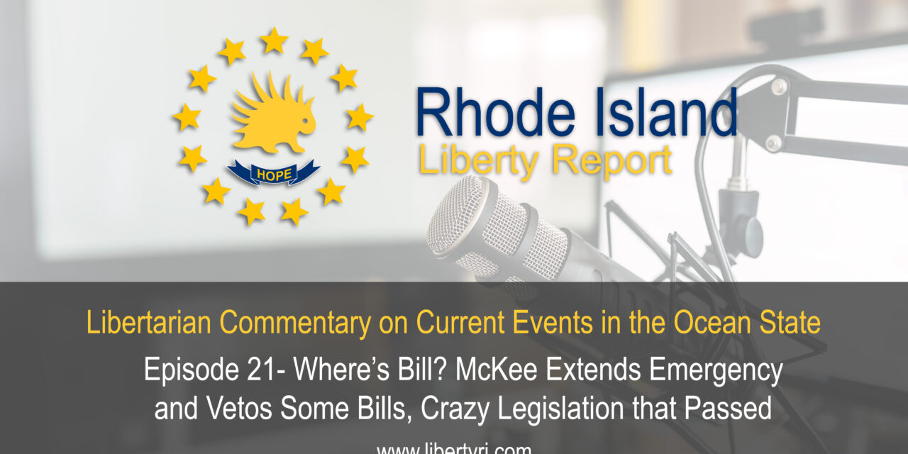 RILA 21- Where’s Bill? McKee extends emergency and Vetos some bills, Crazy legislation that passed